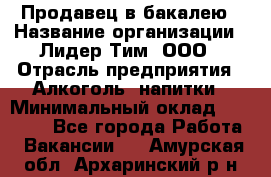 Продавец в бакалею › Название организации ­ Лидер Тим, ООО › Отрасль предприятия ­ Алкоголь, напитки › Минимальный оклад ­ 28 350 - Все города Работа » Вакансии   . Амурская обл.,Архаринский р-н